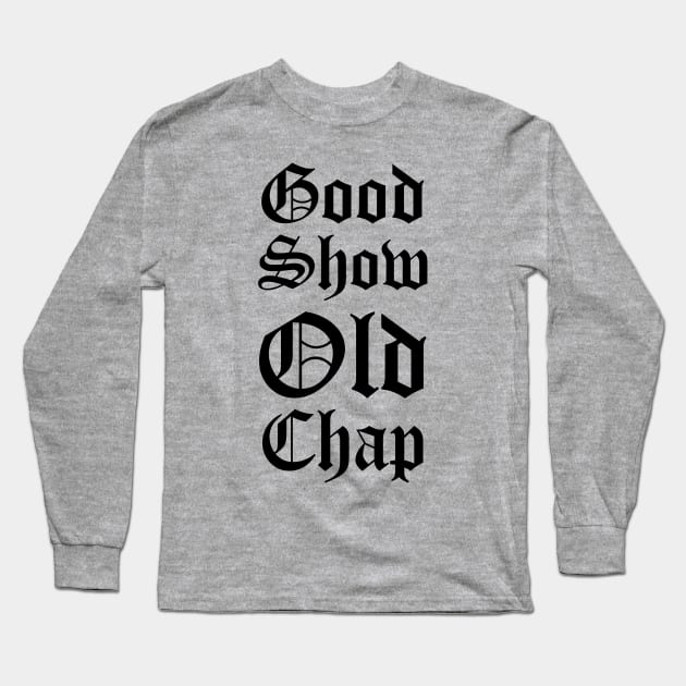 Good Show Old Chap Long Sleeve T-Shirt by jon.jbm@gmail.com